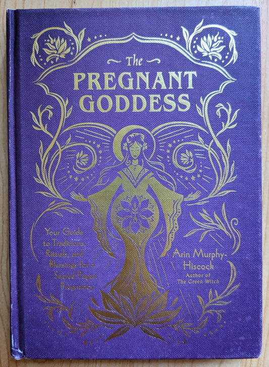 The pregnant goddess your guide to traditions, rituals, and blessings for a sacred pagan pregnancy